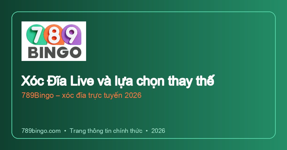 Xóc Đĩa Live và lựa chọn thay thế 789Bingo